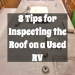 8 TIPS FOR INSPECTING THE ROOF ON A USED RV
